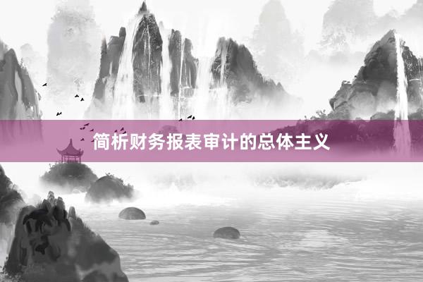 简析财务报表审计的总体主义