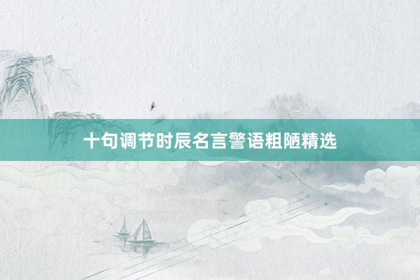 十句调节时辰名言警语粗陋精选